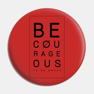 Be courageous to be brave Pin