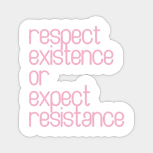 Respect Existence or Expect Resistance Magnet