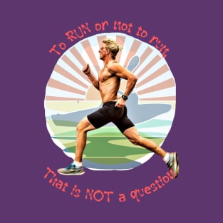 To RUN or not to run, that is NOT a question T-Shirt