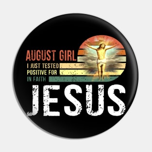 August Girl I Just Tested Positive for in Faith Jesus Lover T-Shirt Pin