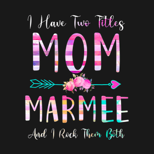 I Have Two Tiltles Mom and Marmee Mothers Day and Xmas T-Shirt