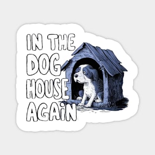 In The Dog House Again Magnet