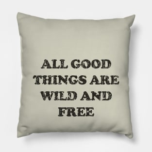 All Good Things Are Wild And Free Pillow