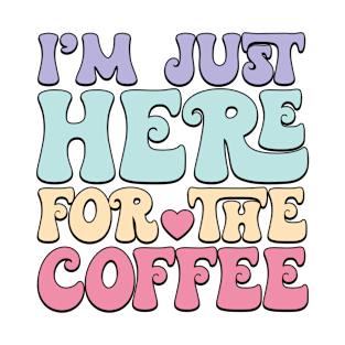 Funny I'm Just Here For The Coffee T-Shirt