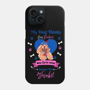 My Dog Thinks I'm Perfect Who Cares What Anyone Else Thinks, American cocker Dog Lover Phone Case