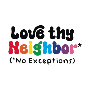 Love Thy Neighbor - No Exceptions T-Shirt