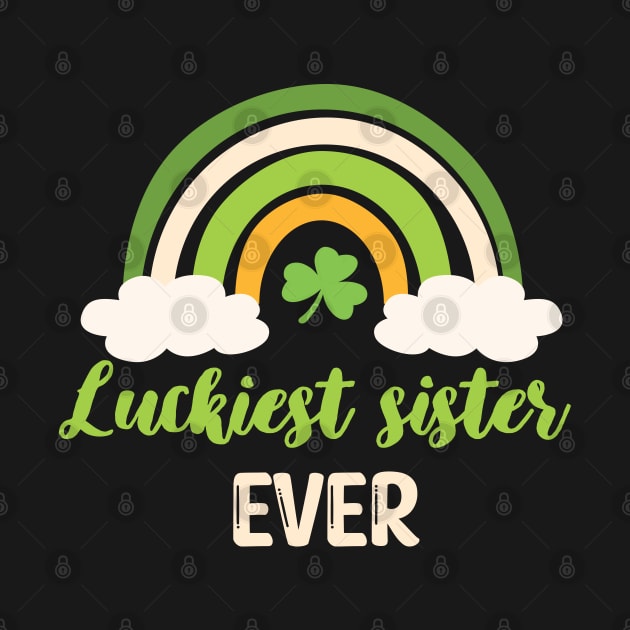 Luckiest sister ever Irish Rainbow - Funny Patricks Day Sister Gift by WassilArt