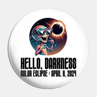 Hello Darkness Funny Alien - Solar Event, Solar Eclipse April 8 2024, Totality Pin