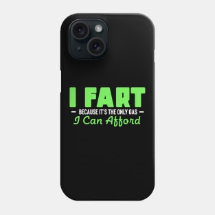 I Fart Because It's The Only Gas I Can Afford Phone Case