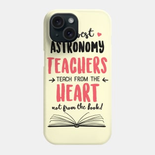 The best Astronomy Teachers teach from the Heart Quote Phone Case