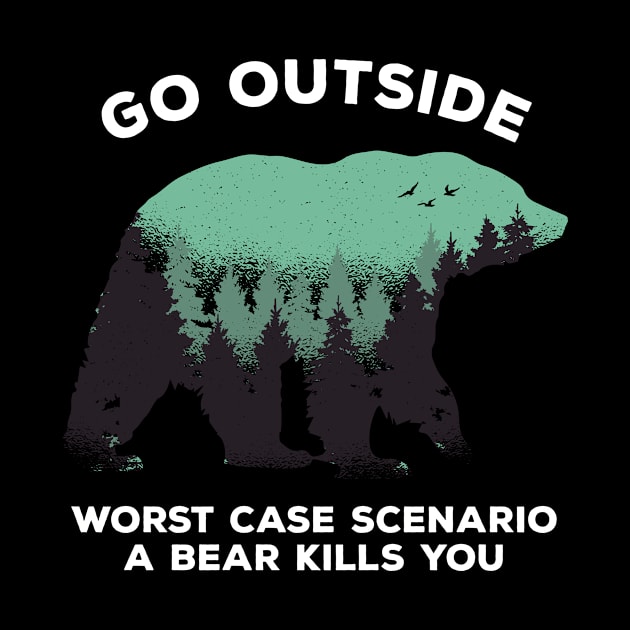 Go Outside Worse Case Scenario Bear Kills You by Bluebird Moon