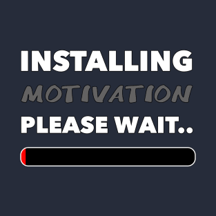 Installing Motivation Please Wait.. T-Shirt