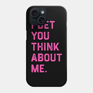 I Bet You Think About Me Phone Case