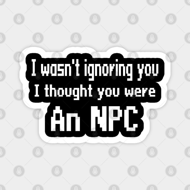 I wasn't ignoring you, I thought you were an NPC Magnet by WolfGang mmxx