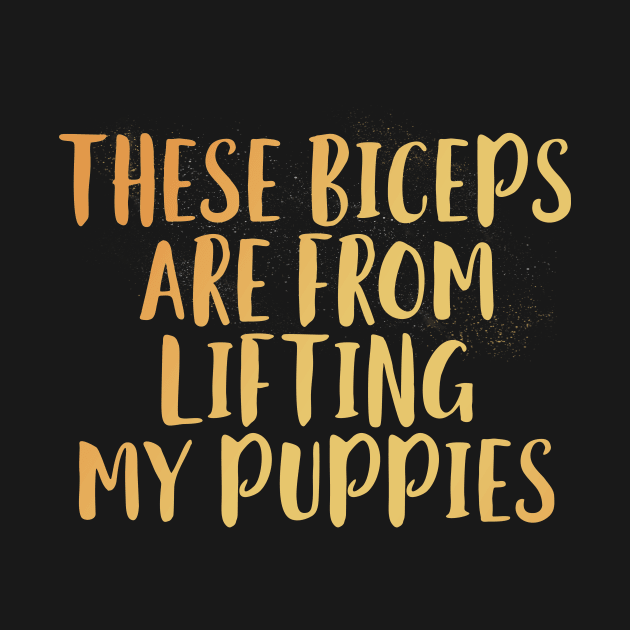 These Biceps Are From Lifting My Puppies by EdifyEra