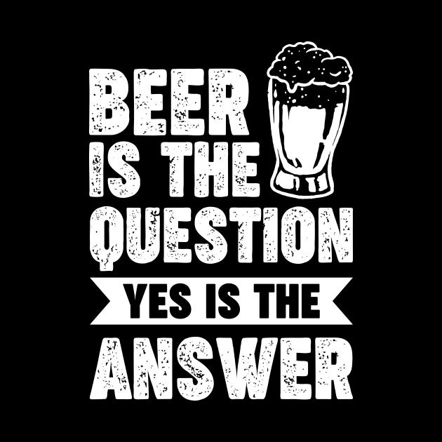 Beer is the question yes is the answer - Funny Beer Sarcastic Satire Hilarious Funny Meme Quotes Sayings by Arish Van Designs