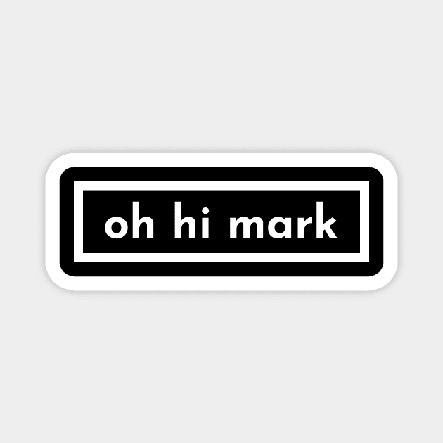 oh hi mark Magnet by banditotees