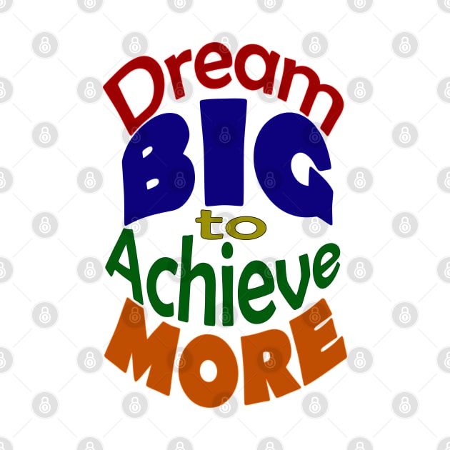 Dream BIG to Achieve MORE-Colored Font by "Ekaa Digi Arts"