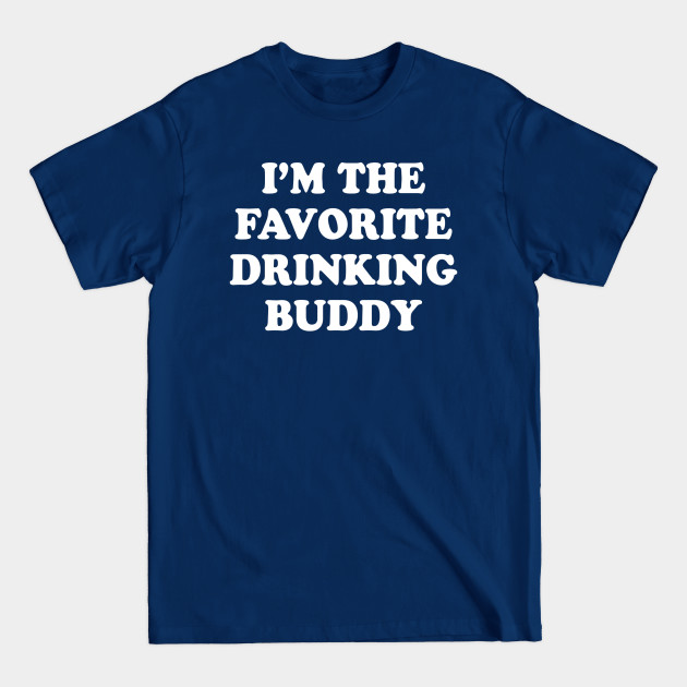 Disover Im the favorite drinking buddy Funny whiskey beer wine - Beer Sayings - T-Shirt