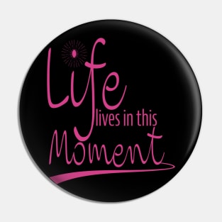 Life Is In This Moment Pin