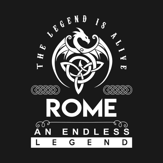 Rome Name T Shirt - The Legend Is Alive - Rome An Endless Legend Dragon Gift Item by riogarwinorganiza