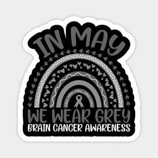 Brain Cancer Awareness In May We Wear Grey Rainbow Magnet