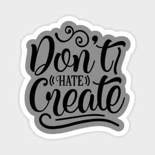 Dont Hate Create Magnet