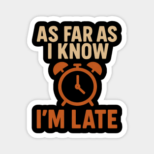 As Far As I Know I’m Late Funny Relatable Quote Graphic Magnet