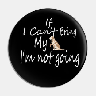 If I Can't Bring My Dog I'm Not Going Design Tee, Dogs Lovers, Bower Lovers, Funny Dog Tee, Dog Owner, Christmas Gift for Dog Owner, Dog Owner Pin
