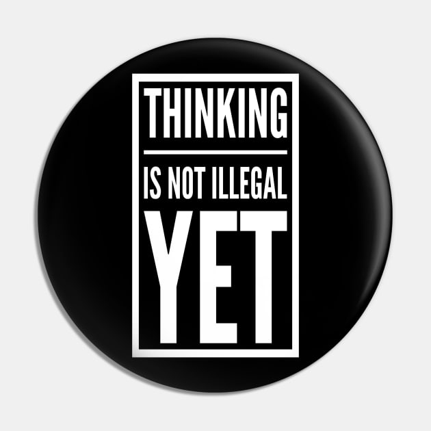 Thinking is Not Illegal Yet | Freedom of thought Design Pin by DesignsbyZazz