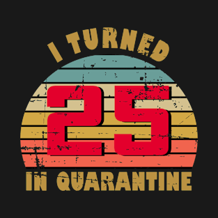 25th Birthday Gift For Him and Her I Turned 25 In Quarantine T-Shirt