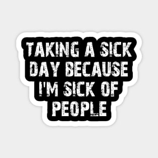 taking a sick day because i'm sick of people Magnet