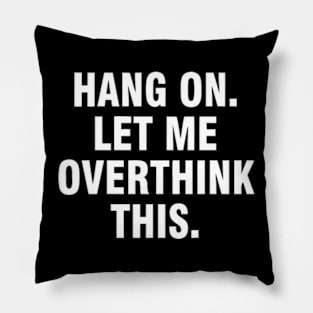 Hang On Let Me Overthink This Pillow