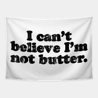 I can't believe I'm not butter.  [Faded Black Ink] Tapestry