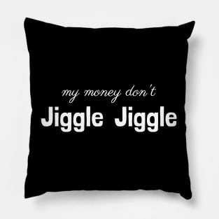 My money don’t jiggle jiggle Pillow