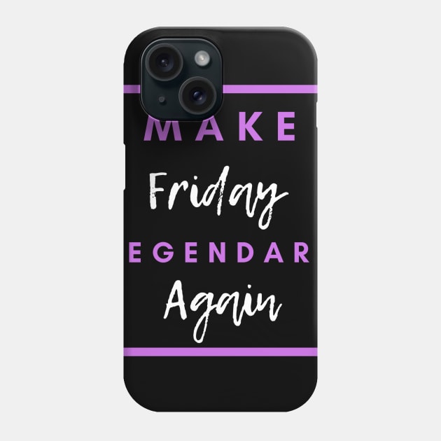 Make Friday Legendary Again Phone Case by The Geekish Universe
