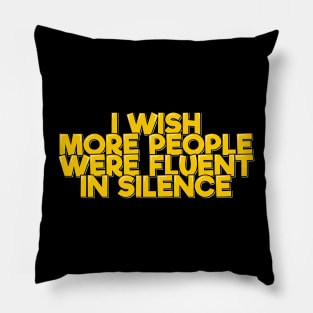 I Wish More People Were Fluent in Silence Pillow