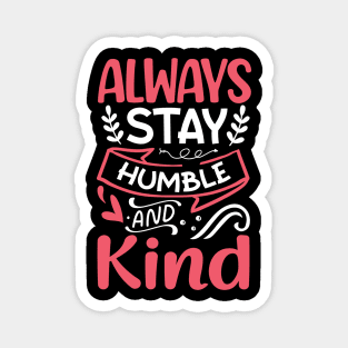 Inspirational quote Always Stay Humble And Kind Magnet