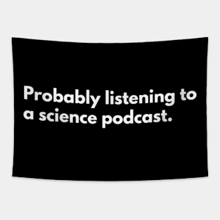 Probably listening to a science podcast Tapestry