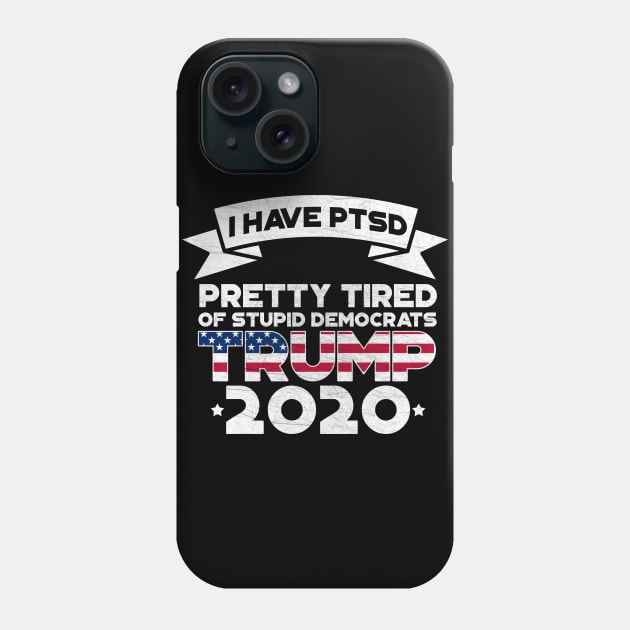 I Have PTSD Pretty Tired Of Stupid Democrats 2020 Phone Case by StreetDesigns