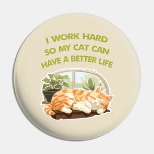 I work Hard so my cat can have a better life Pin