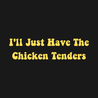 I'll Just Have The Chicken Tenders T-Shirt