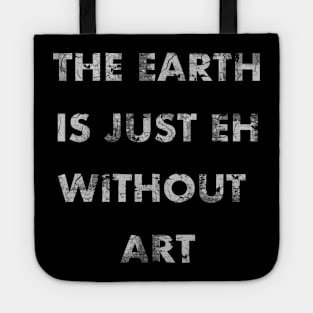 The Earth is Just Eh Without Art Tote