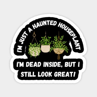 I'm just a haunted houseplant – I'm dead inside, but I still look great. Halloween Magnet