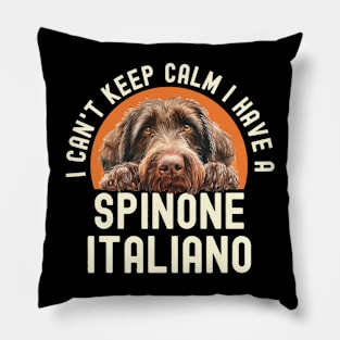 I Can’t Keep Calm I Have A Spinone Italiano Pillow