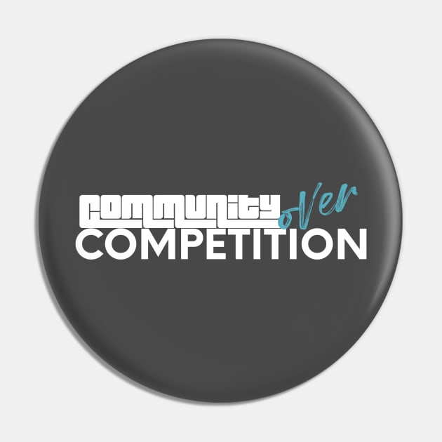 Community over competition Pin by nomadearthdesign