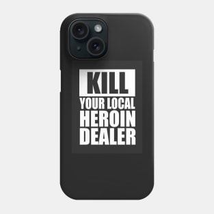 Kill your local heroin dealer Phone Case