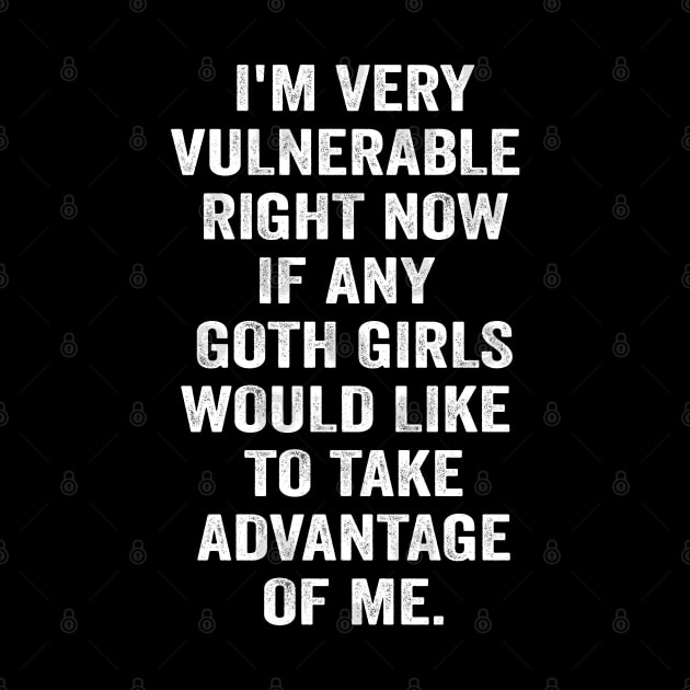 I'm Very Vulnerable Right Now If any goth girls would like to Take Advantage Of Me by Bourdia Mohemad