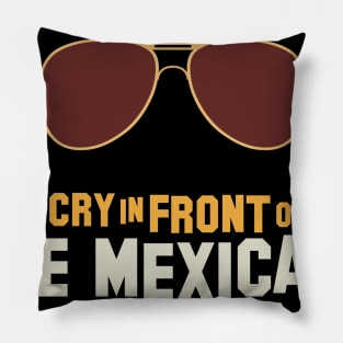Don't cry in front of the mexicans Pillow