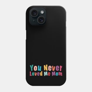 You Never Loved Me Mom meme saying Phone Case